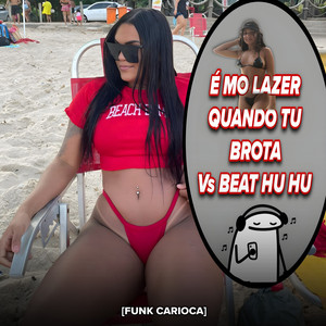 É MÓ LAZER QUANDO TU BROTA Vs BEAT HU HU [FUNK CARIOCA]