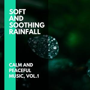 Soft and Soothing Rainfall - Calm and Peaceful Music, Vol.1