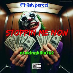 Stoppin me now (feat. Etxkingkilla762) [Explicit]