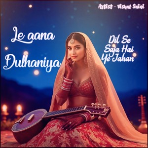 Le Aana Dulhaniya Dil Se Saja Hai Ye Jahan