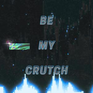 Be My Crutch