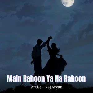 Main Rahoon Ya Na Rahoon