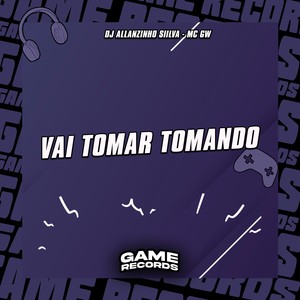 Vai Tomar Tomando (Explicit)