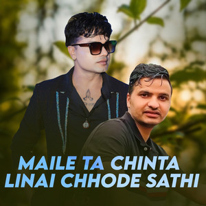 Maile Ta Chinta Linai Chhode Sathi