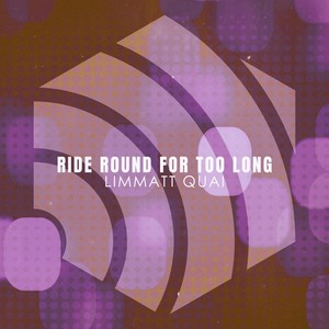 Ride Round for Too Long