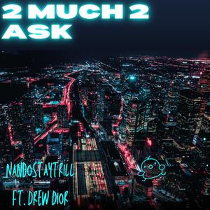 2 Much 2 Ask (feat. Drew Dior) [Explicit]