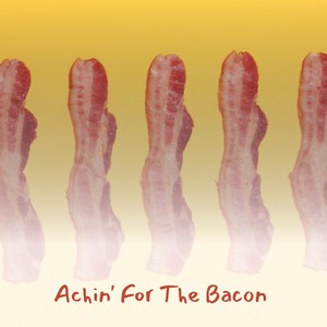 Achin' For The Bacon