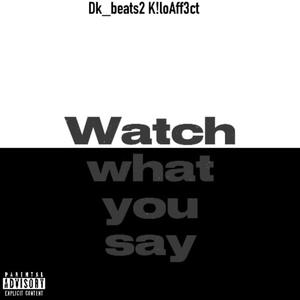 Watch what you say (feat. K!loAff3ct) (Explicit)