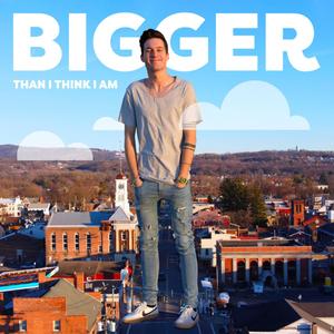 BIGGER THAN I THINK I AM