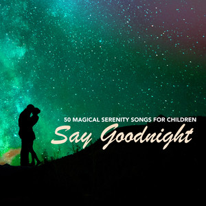 Say Goodnight - 50 Magical Serenity Songs for Children, Deep Sleep Music of the Night