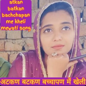 atkan batkan bachchapan me kheli mewati song