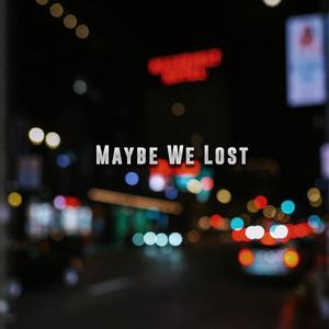 Maybe We Lost (Explicit)