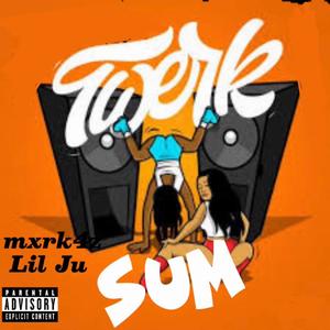 Twerk Sum (feat. Lil Ju) [Explicit]