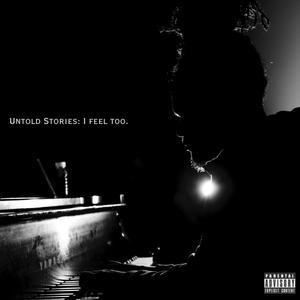 Untold Stories: I Feel Too. (Explicit)