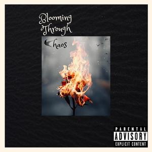 Blooming Through Chaos (Explicit)