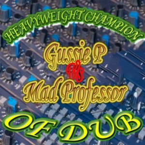 Heavyweight Champion of Dub (Gussie P vs Mad Professor)