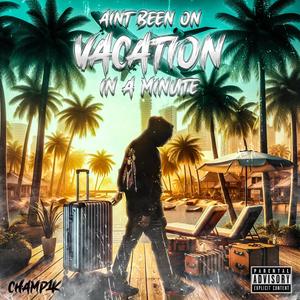 Ain't been on vacation in a minute (Explicit)