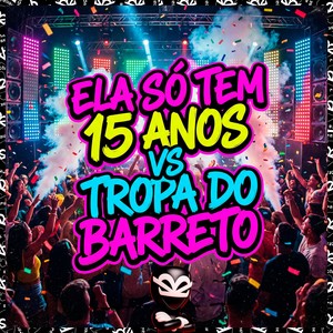 ELA SÓ TEM 15 ANOS VS TROPA DO BARRETO (Explicit)