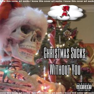 Christmas Sucks, Without You (Explicit)