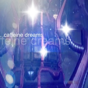 CAFFEINE DREAMS