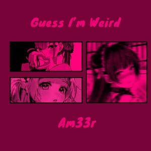 Guess I'm Weird (Explicit)