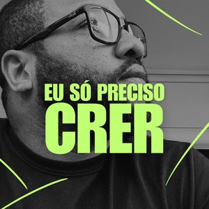 Eu Só Preciso Crer