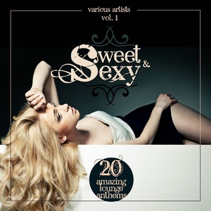 Sweet & Sexy (20 Amazing Lounge Anthems) , Vol. 1