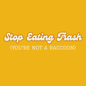 Stop Eating Trash (You're Not a Raccoon) (Explicit)