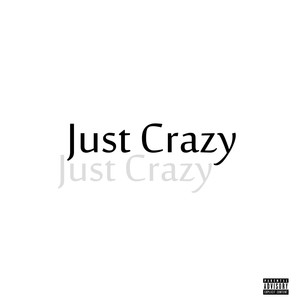 Just Crazy (Explicit)