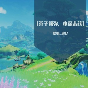 [芥子须弥，本深末茂]——（原神须弥映像曲）