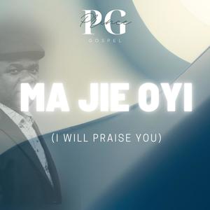 Ma jie oyi (I will Praise You)