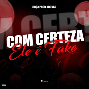 Com Certeza Ele é Fake (Explicit)