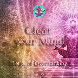 Clear Your Mind: Let Go of Overthinking