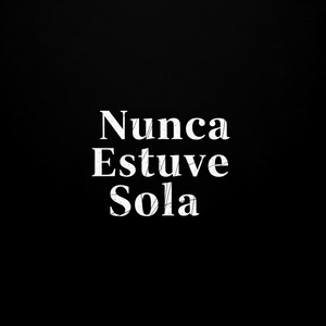 Nunca Estuve Sola
