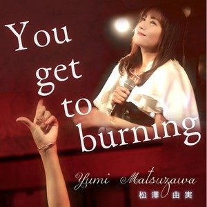 YOU GET TO BURNING (25th anniversary Ver.)