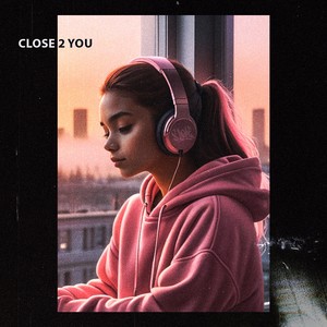 Close 2 You