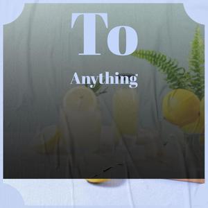 To Anything