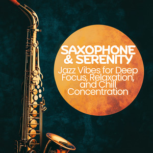 Saxophone & Serenity - Jazz Vibes for Deep Focus, Relaxation, and Chill Concentration