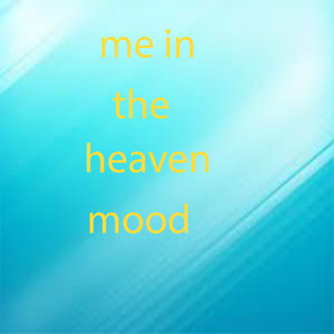 me in the heaven mood