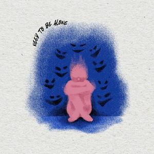 need to be alone (Explicit)