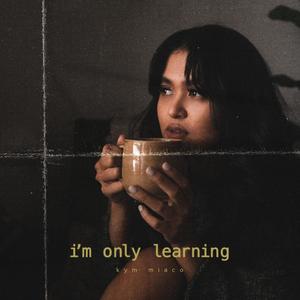 I'm Only Learning