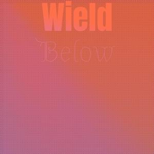 Wield Below