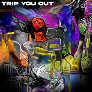 TRIP YOU OUT (Explicit)