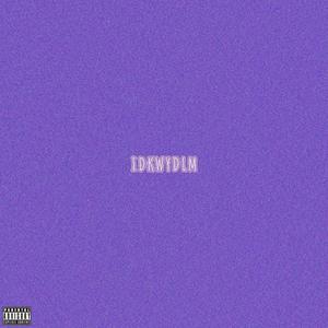 IDKWYDLM (Explicit)