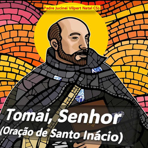 Tomai, Senhor (Oração de Santo Inácio)