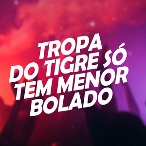 Tropa do Tigre Só Tem Menor Bolado (Explicit)