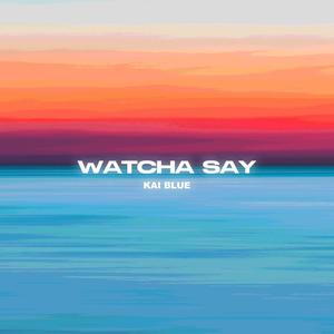 Watcha Say (feat. Kid Ocean)