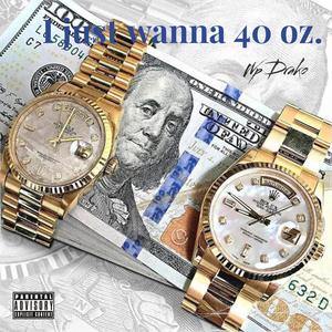 I just wanna 40 oz. (Explicit)