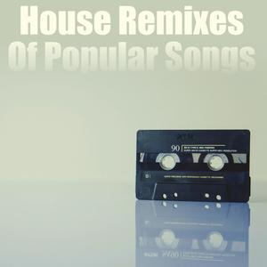 House Remixes Of Popular Songs