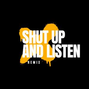 SHUT UP AND LISTEN REMIX